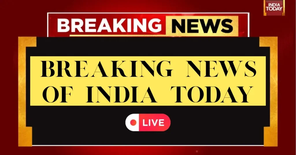 breaking news of india today