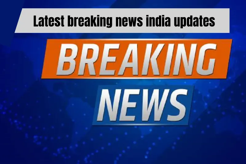 latest breaking news india updates